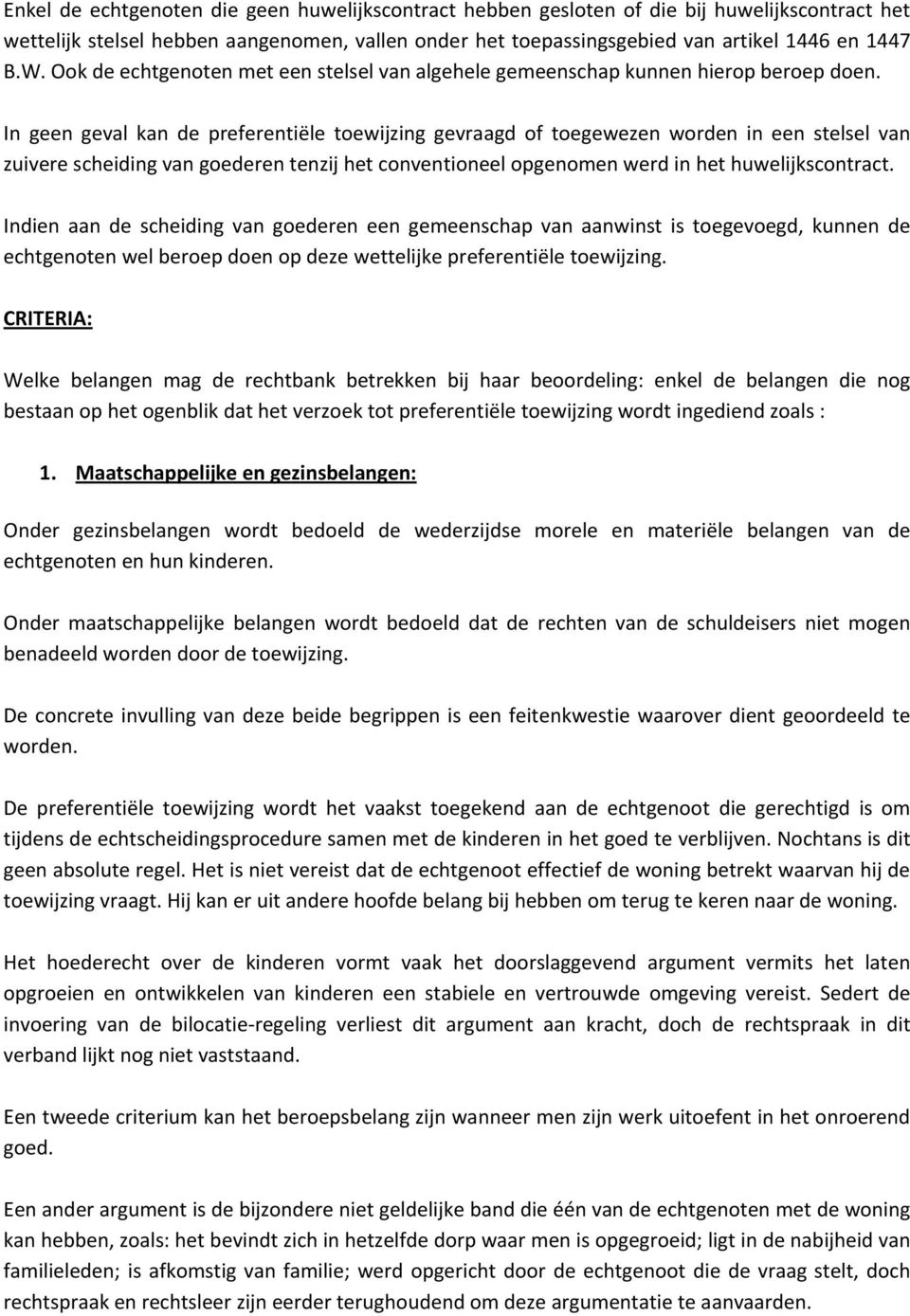 In geen geval kan de preferentiële toewijzing gevraagd of toegewezen worden in een stelsel van zuivere scheiding van goederen tenzij het conventioneel opgenomen werd in het huwelijkscontract.