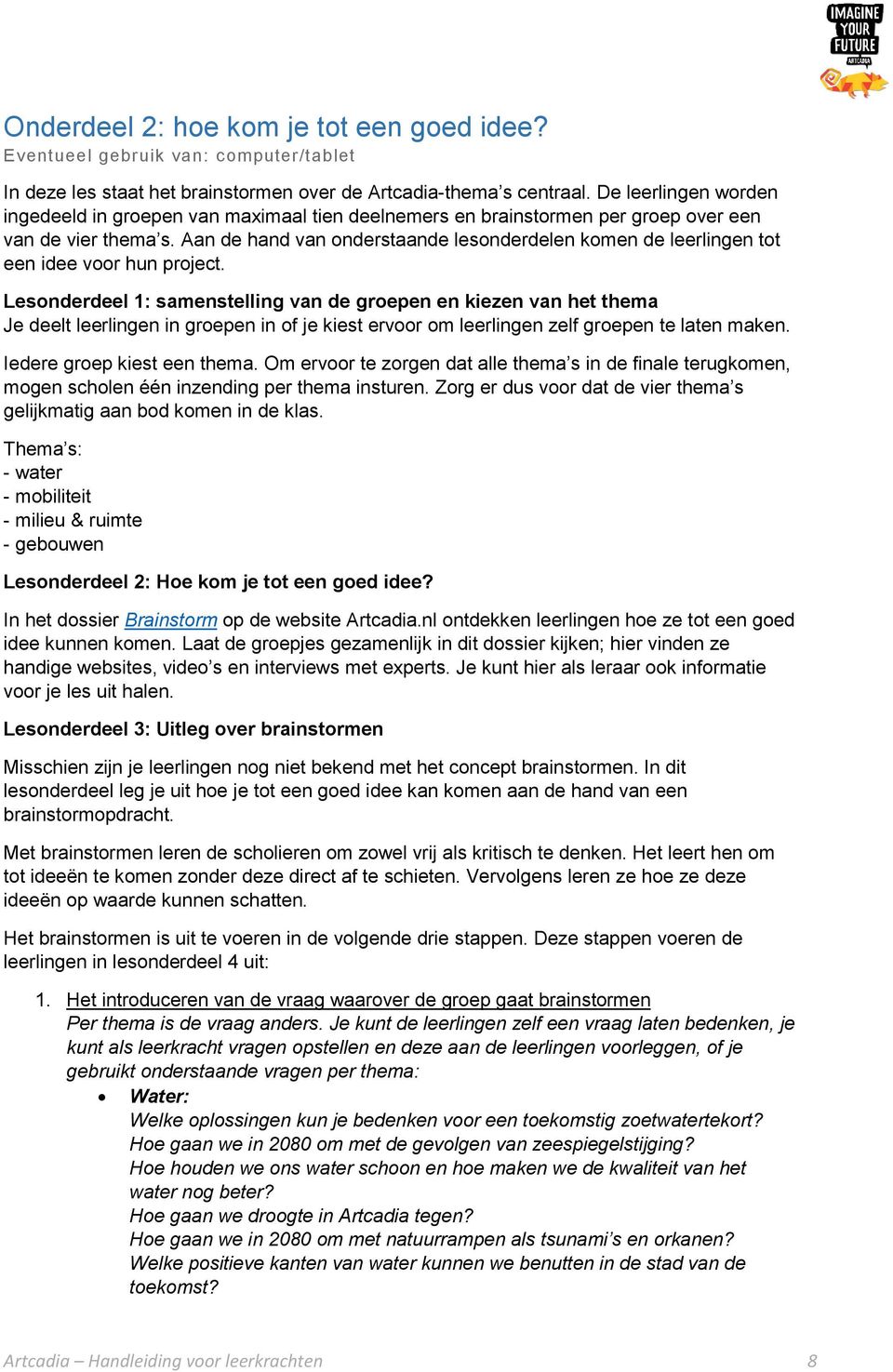 Aan de hand van onderstaande lesonderdelen komen de leerlingen tot een idee voor hun project.