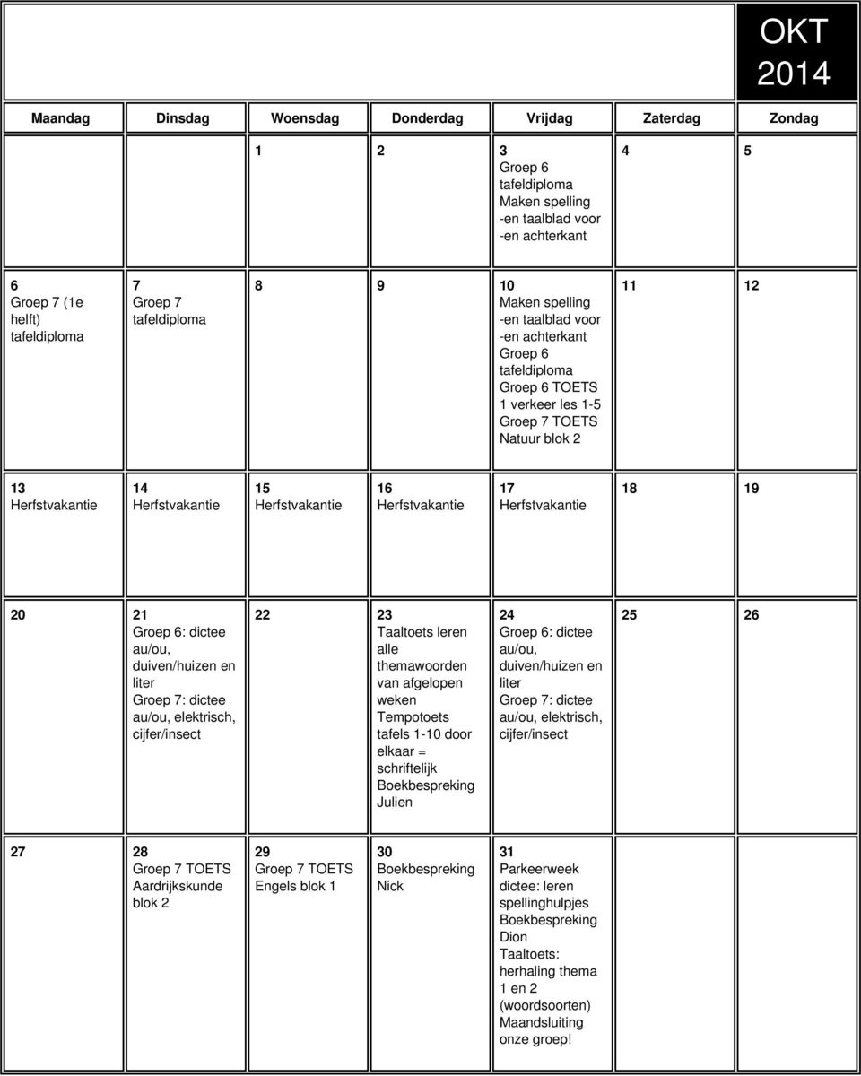 cijfer/insect 22 23 Taaltoets leren alle themawoorden van afgelopen weken Tempotoets tafels 1-10 door elkaar = schriftelijk Julien 24 Groep 6: dictee au/ou, duiven/huizen en liter : dictee au/ou,