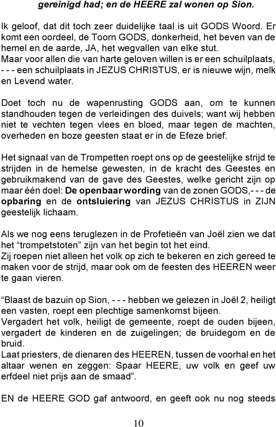 Maar voor allen die van harte geloven willen is er een schuilplaats, - - - een schuilplaats in JEZUS CHRISTUS, er is nieuwe wijn, melk en Levend water.