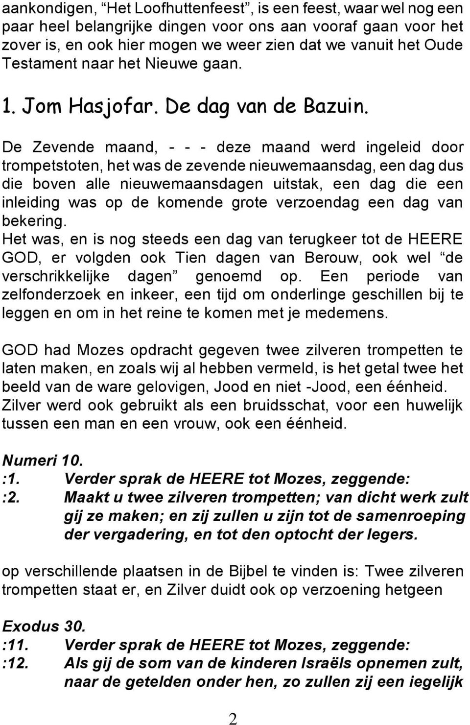 De Zevende maand, - - - deze maand werd ingeleid door trompetstoten, het was de zevende nieuwemaansdag, een dag dus die boven alle nieuwemaansdagen uitstak, een dag die een inleiding was op de