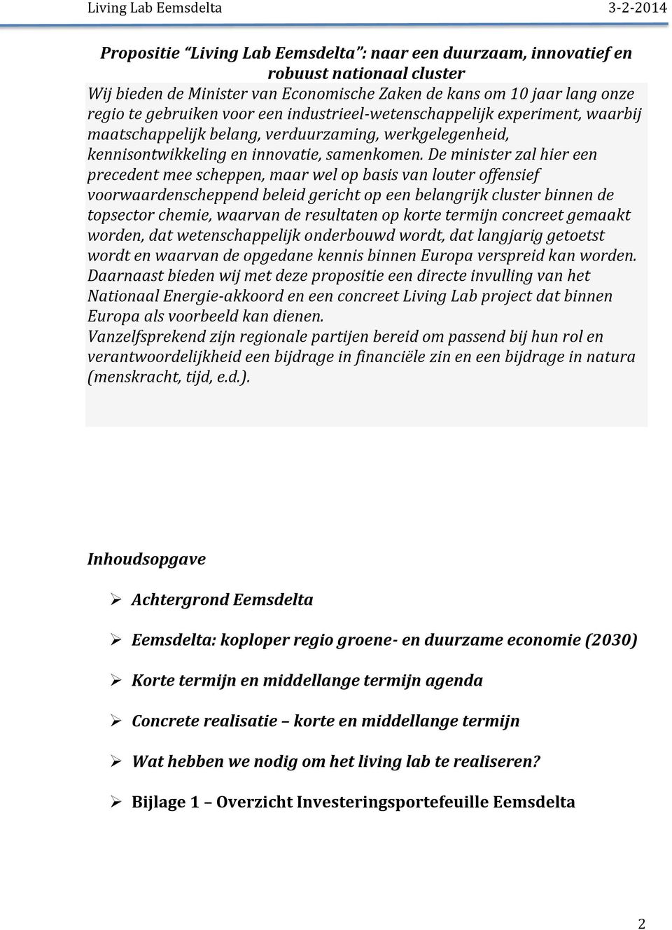 De minister zal hier een precedent mee scheppen, maar wel op basis van louter offensief voorwaardenscheppend beleid gericht op een belangrijk cluster binnen de topsector chemie, waarvan de resultaten