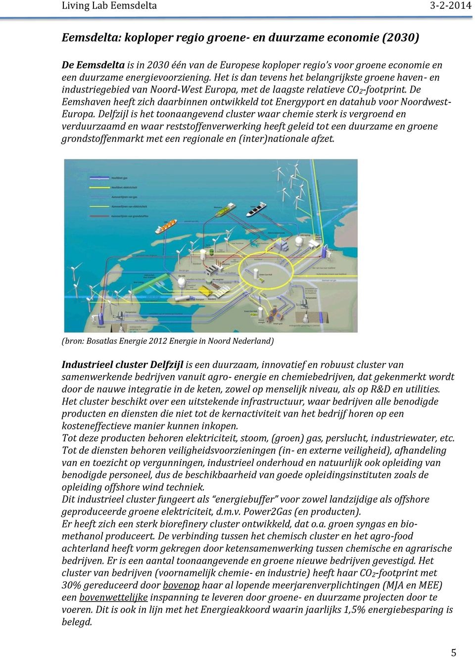 De Eemshaven heeft zich daarbinnen ontwikkeld tot Energyport en datahub voor Noordwest- Europa.