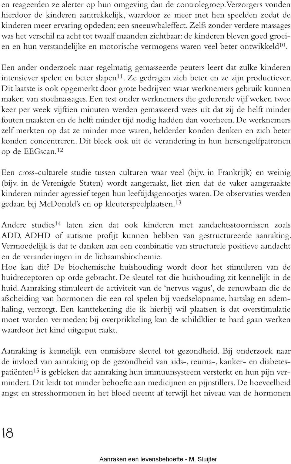 Zelfs zonder verdere massages was het verschil na acht tot twaalf maanden zichtbaar: de kinderen bleven goed groeien en hun verstandelijke en motorische vermogens waren veel beter ontwikkeld 10.