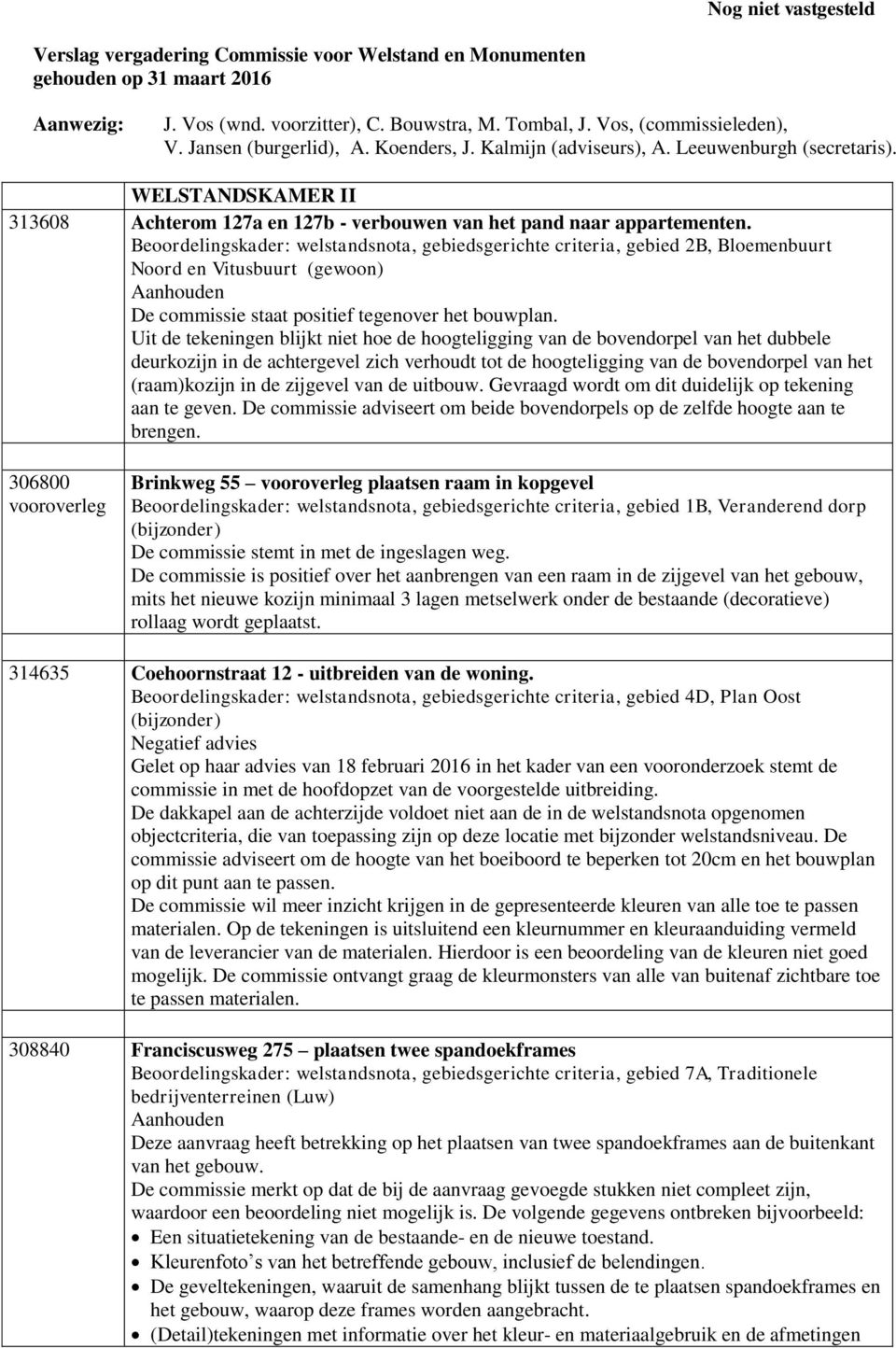 Beoordelingskader: welstandsnota, gebiedsgerichte criteria, gebied 2B, Bloemenbuurt Noord en Vitusbuurt (gewoon) De commissie staat positief tegenover het bouwplan.