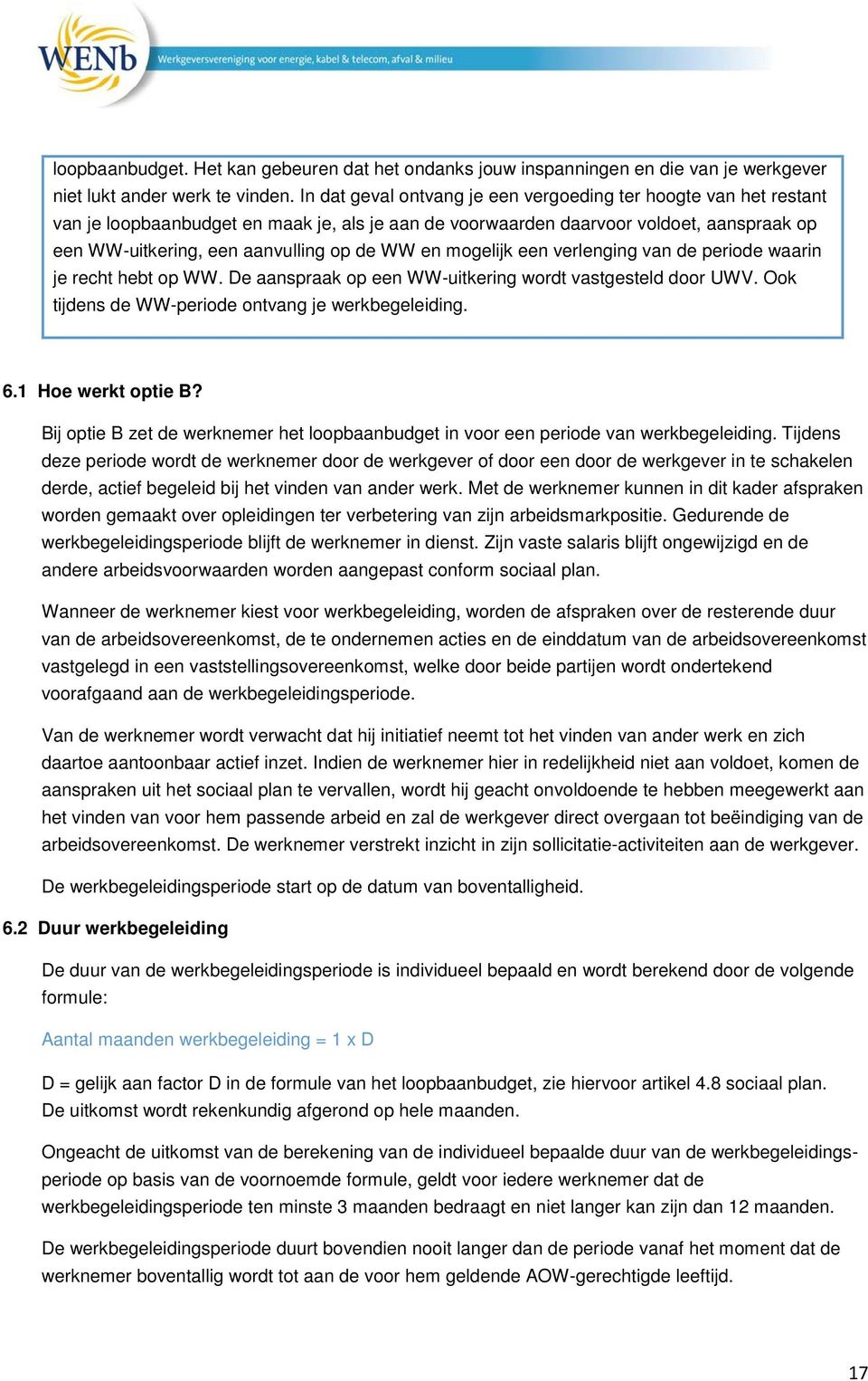 en mogelijk een verlenging van de periode waarin je recht hebt op WW. De aanspraak op een WW-uitkering wordt vastgesteld door UWV. Ook tijdens de WW-periode ontvang je werkbegeleiding. 6.