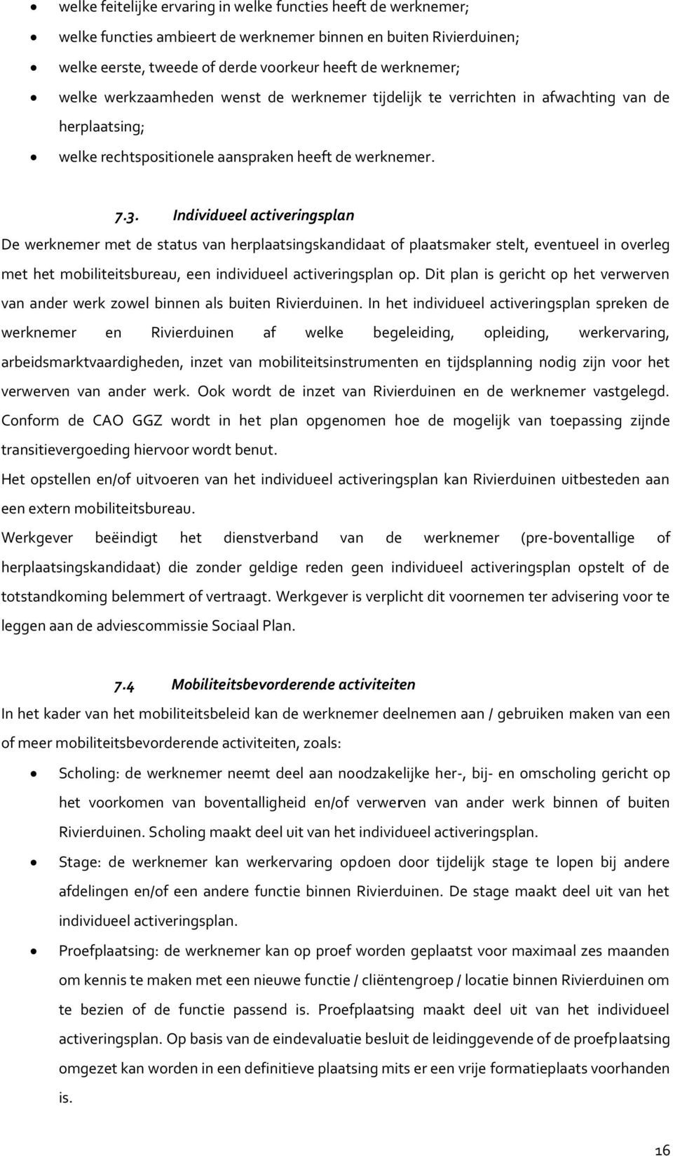 Individueel activeringsplan De werknemer met de status van herplaatsingskandidaat of plaatsmaker stelt, eventueel in overleg met het mobiliteitsbureau, een individueel activeringsplan op.