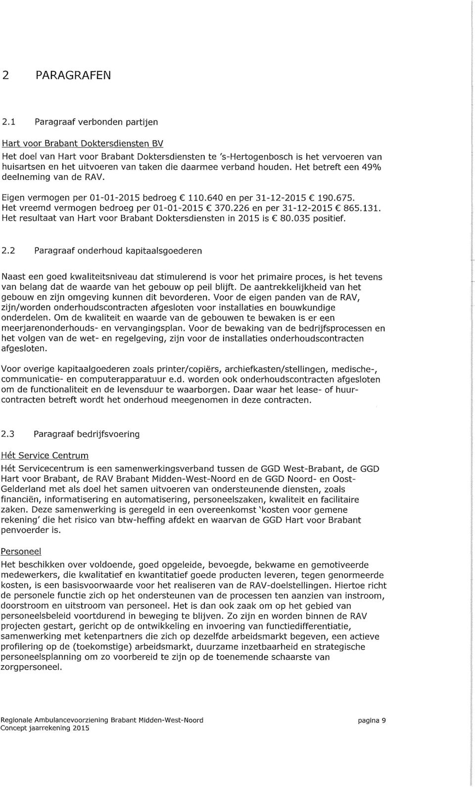 daarmee verband houden. Het betreft een 49% deelneming van de RAV. Eigen vermogen per 01-01-2015 bedroeg 110.640 en per 31-12-2015 190.675. Het vreemd vermogen bedroeg per 01-01-2015 370.