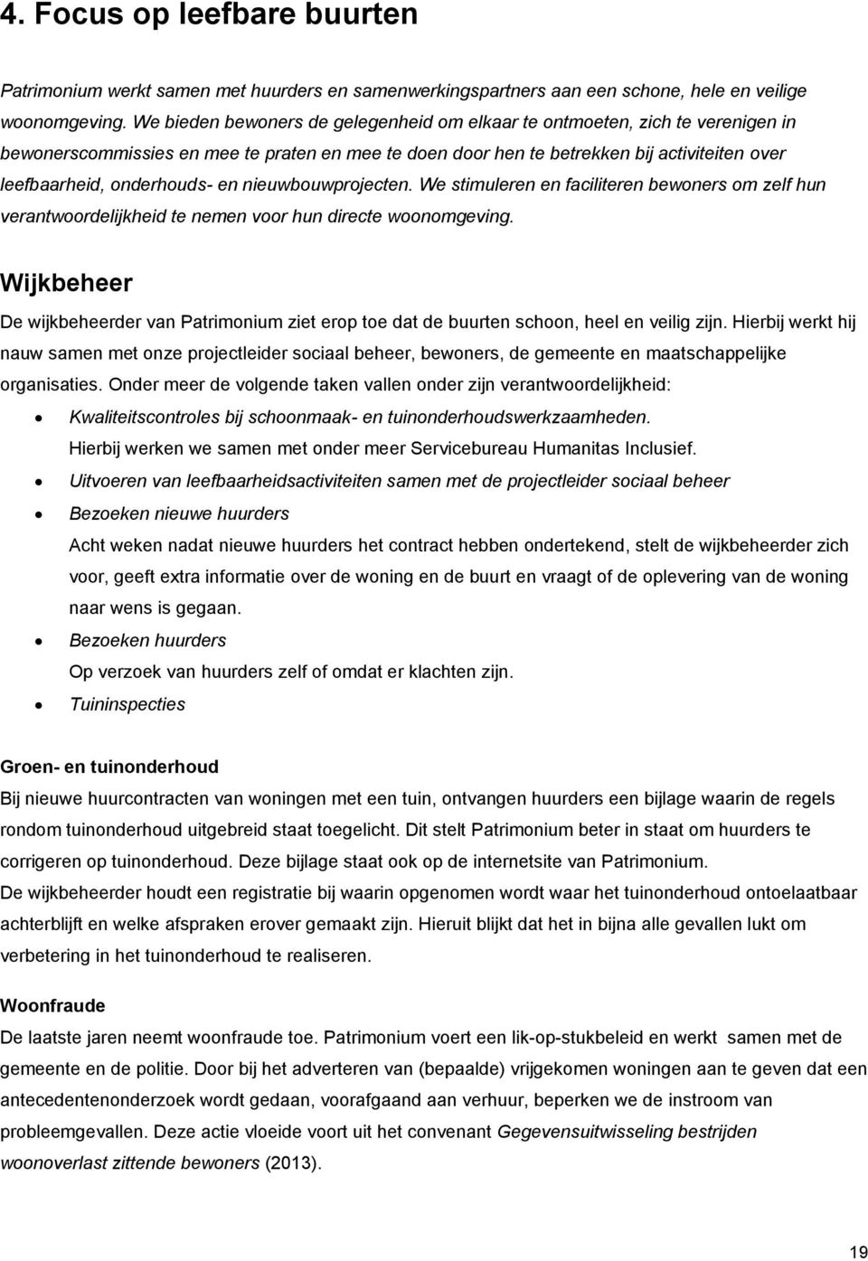 en nieuwbouwprojecten. We stimuleren en faciliteren bewoners om zelf hun verantwoordelijkheid te nemen voor hun directe woonomgeving.