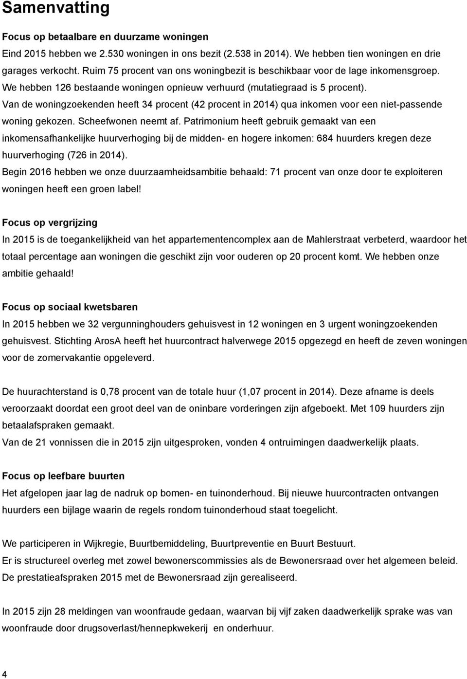 Van de woningzoekenden heeft 34 procent (42 procent in 2014) qua inkomen voor een niet-passende woning gekozen. Scheefwonen neemt af.