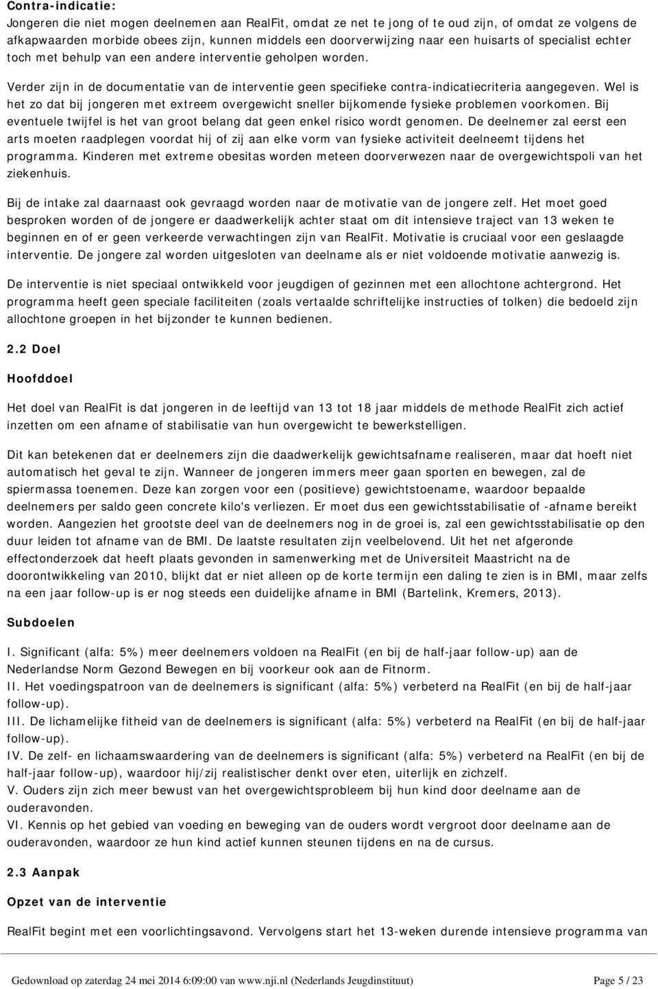 Wel is het zo dat bij jongeren met extreem overgewicht sneller bijkomende fysieke problemen voorkomen. Bij eventuele twijfel is het van groot belang dat geen enkel risico wordt genomen.