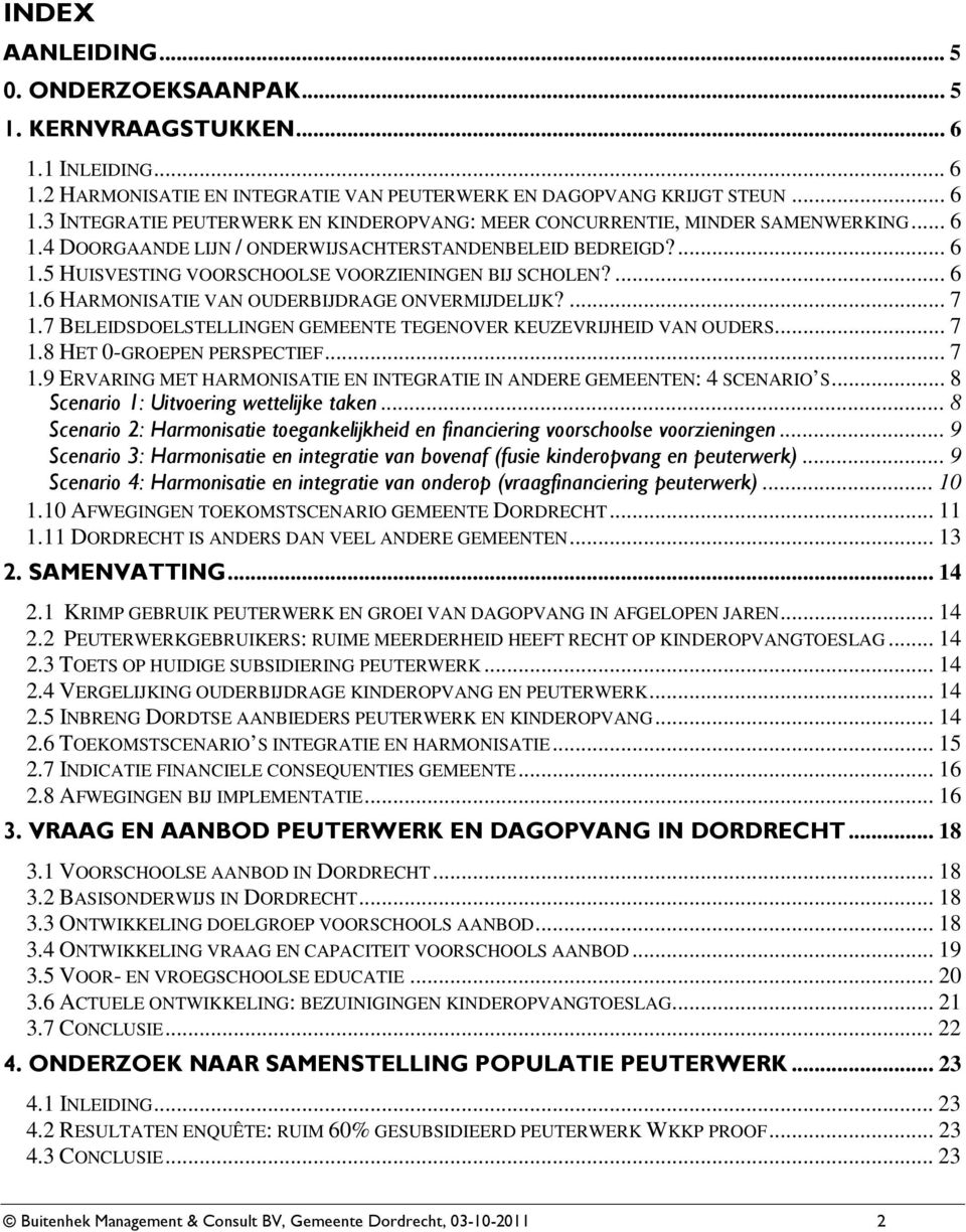 7 BELEIDSDOELSTELLINGEN GEMEENTE TEGENOVER KEUZEVRIJHEID VAN OUDERS... 7 1.8 HET 0-GROEPEN PERSPECTIEF... 7 1.9 ERVARING MET HARMONISATIE EN INTEGRATIE IN ANDERE GEMEENTEN: 4 SCENARIO S.