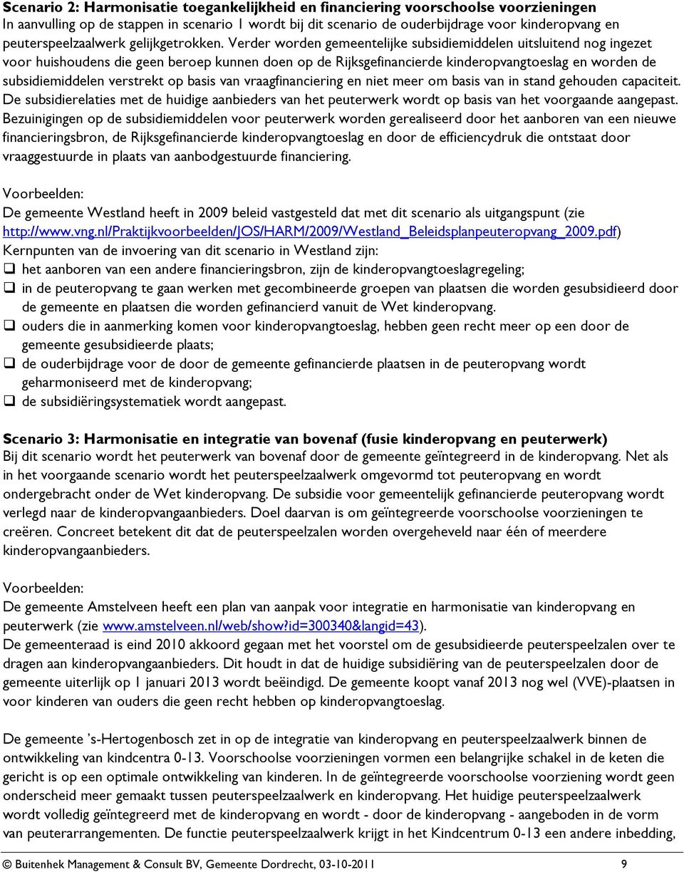 Verder worden gemeentelijke subsidiemiddelen uitsluitend nog ingezet voor huishoudens die geen beroep kunnen doen op de Rijksgefinancierde kinderopvangtoeslag en worden de subsidiemiddelen verstrekt