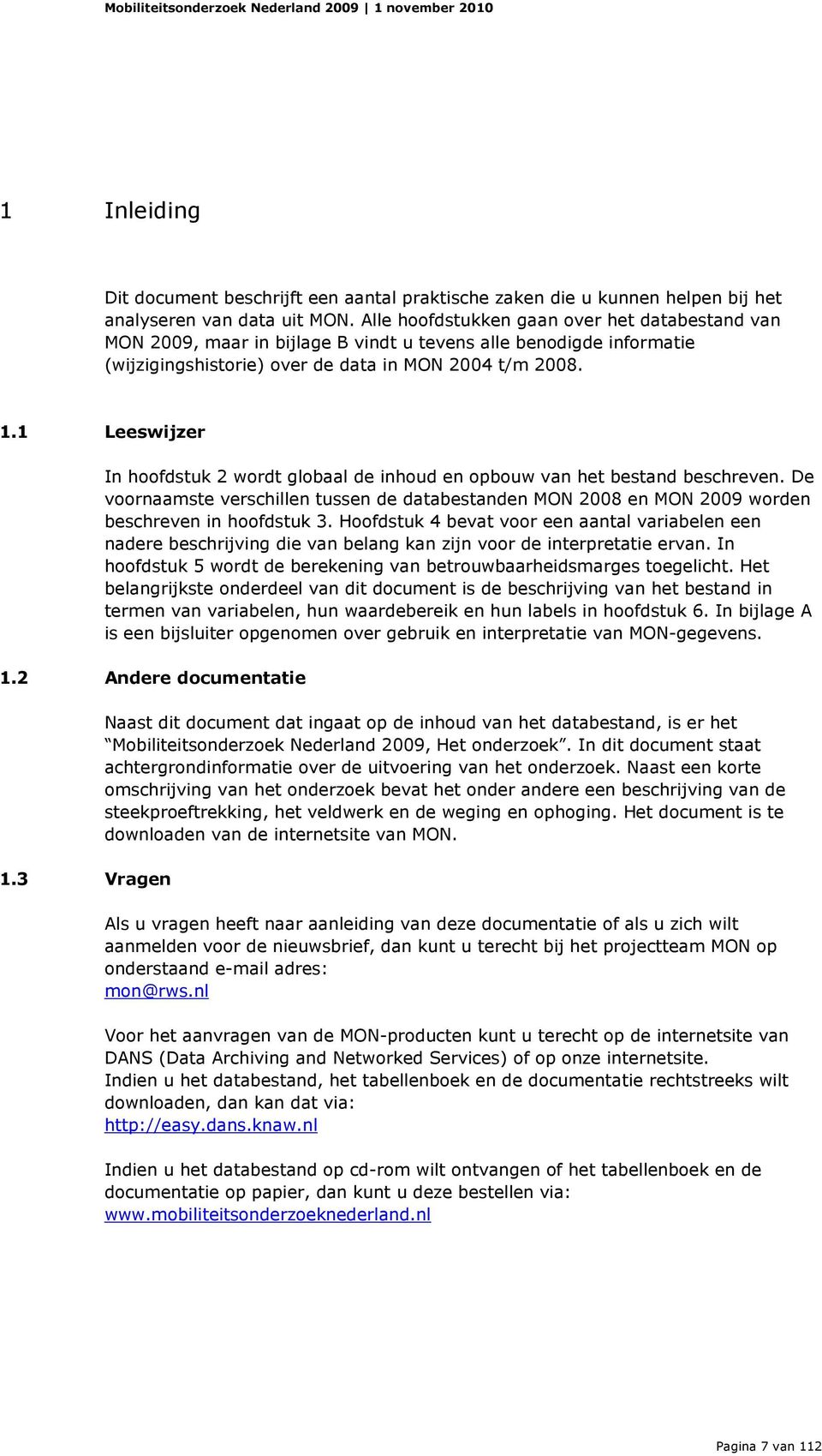 1 Leeswijzer In hoofdstuk 2 wordt globaal de inhoud en opbouw van het bestand beschreven. De voornaamste verschillen tussen de databestanden MON 2008 en MON 2009 worden beschreven in hoofdstuk 3.