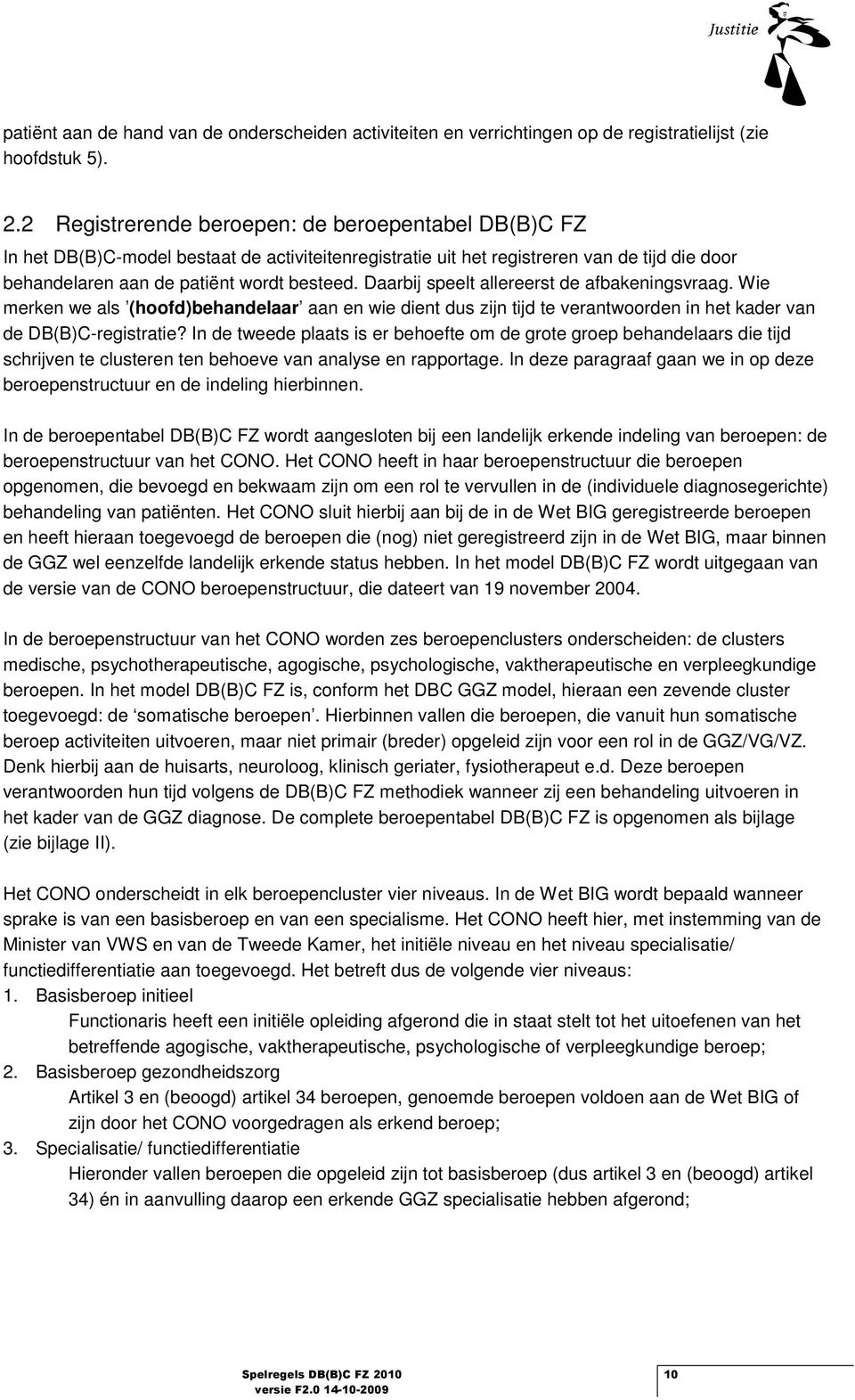 Daarbij speelt allereerst de afbakeningsvraag. Wie merken we als (hfd)behandelaar aan en wie dient dus zijn tijd te verantwrden in het kader van de DB(B)C-registratie?