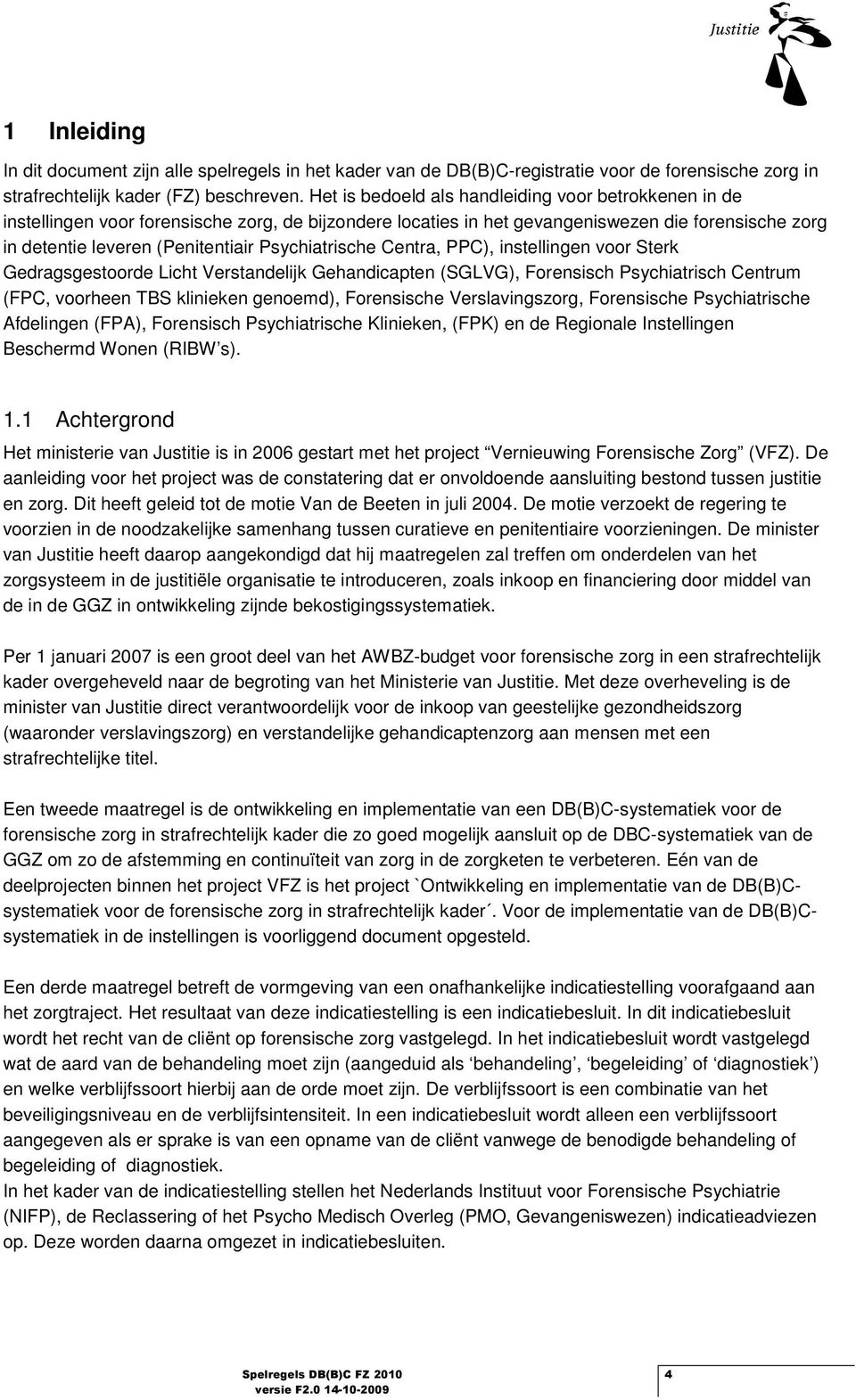 Centra, PPC), instellingen vr Sterk Gedragsgestrde Licht Verstandelijk Gehandicapten (SGLVG), Frensisch Psychiatrisch Centrum (FPC, vrheen TBS klinieken genemd), Frensische Verslavingszrg, Frensische