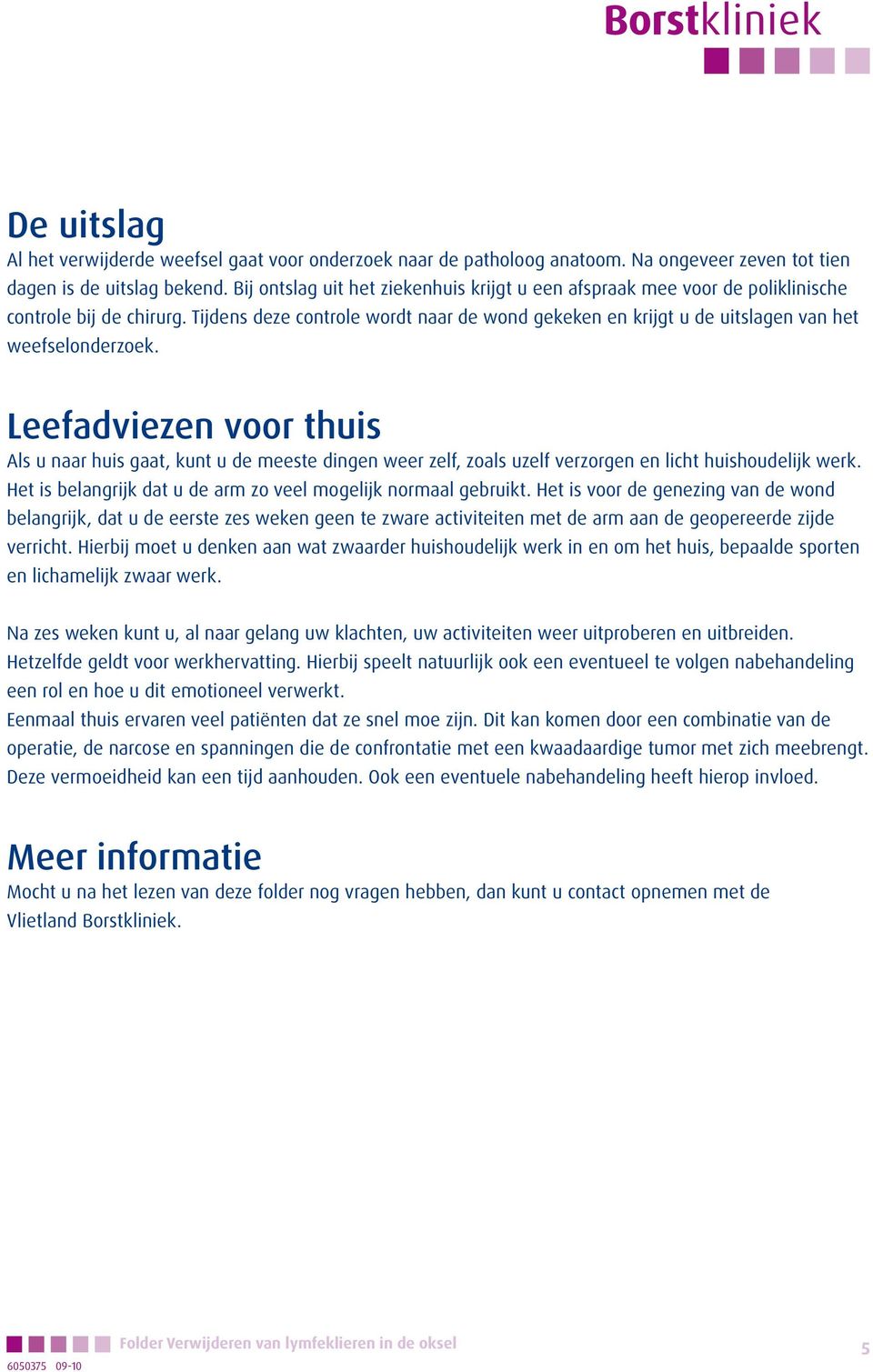 Tijdens deze controle wordt naar de wond gekeken en krijgt u de uitslagen van het weefselonderzoek.