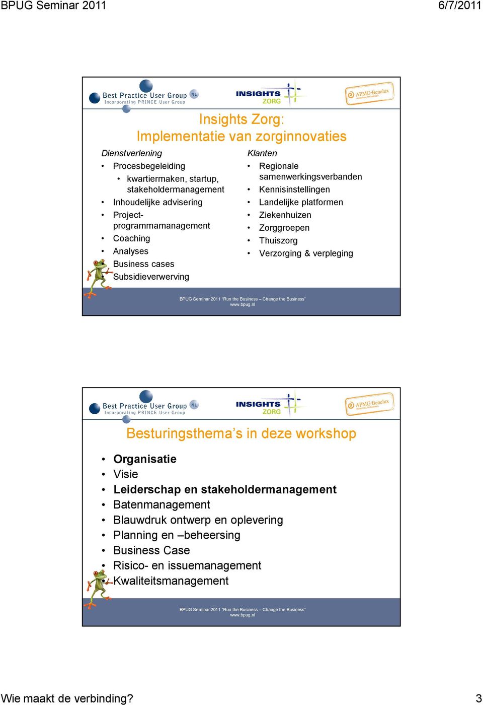 platformen Ziekenhuizen Zorggroepen Thuiszorg Verzorging & verpleging Besturingsthema s in deze workshop Organisatie Visie Leiderschap en