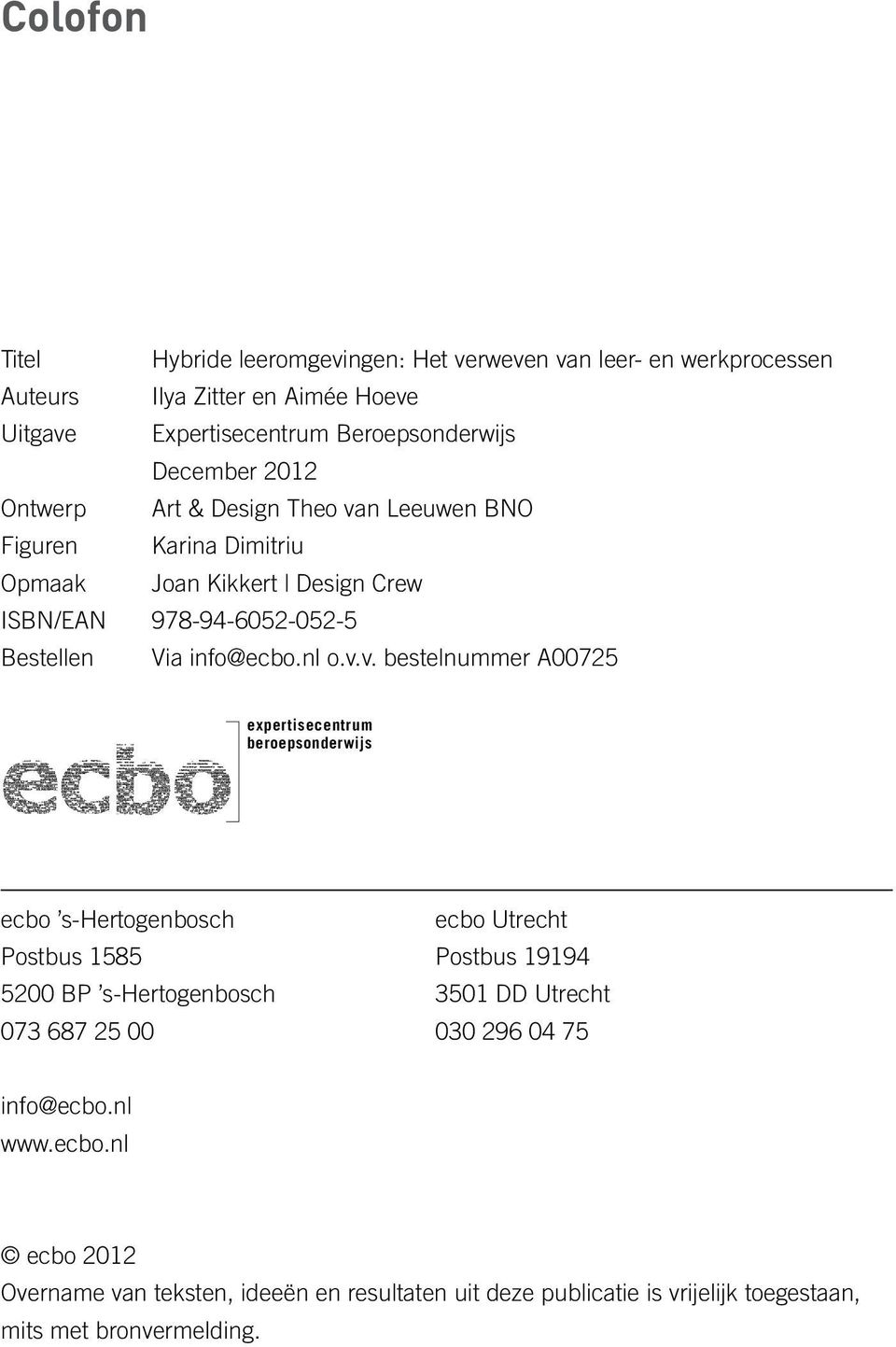 n Leeuwen BNO Figuren Karina Dimitriu Opmaak Joan Kikkert Design Crew ISBN/EAN 978-94-6052-052-5 Bestellen Via info@ecbo.nl o.v.