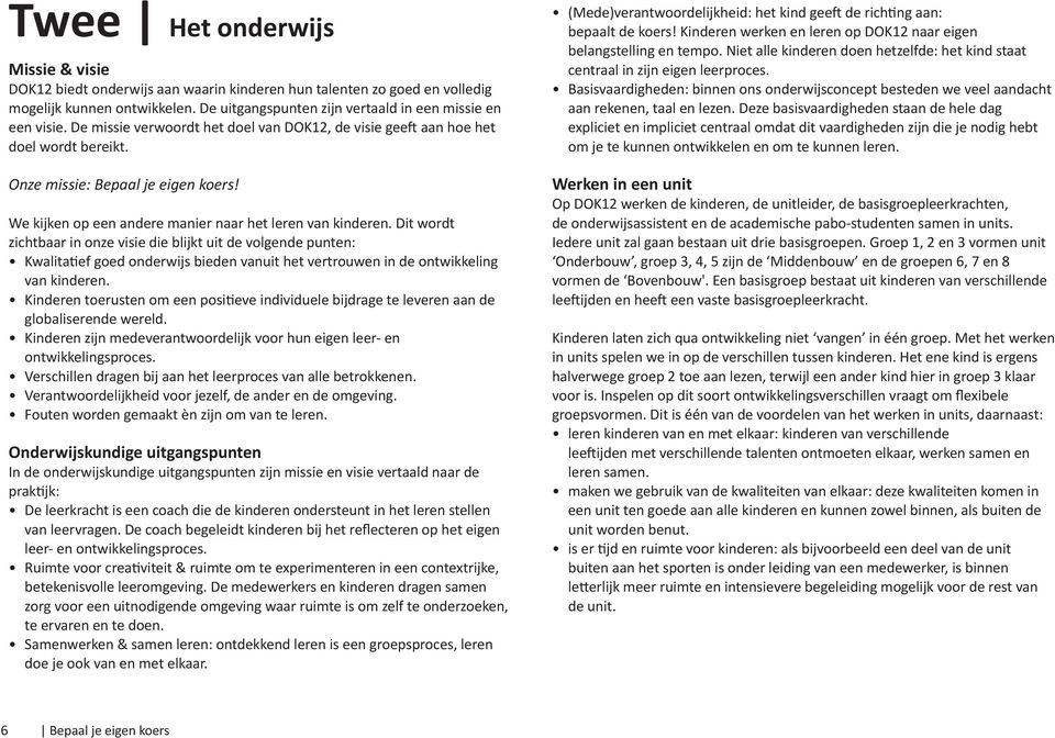 Dit wordt zichtbaar in onze visie die blijkt uit de volgende punten: Kwalita ef goed onderwijs bieden vanuit het vertrouwen in de ontwikkeling van kinderen.