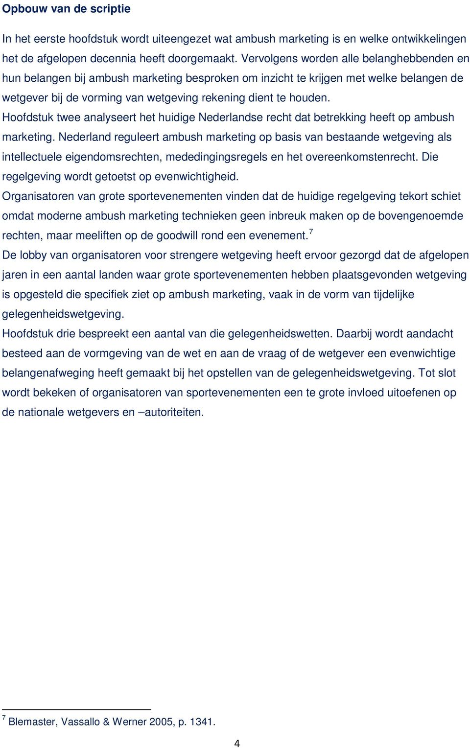 Hoofdstuk twee analyseert het huidige Nederlandse recht dat betrekking heeft op ambush marketing.