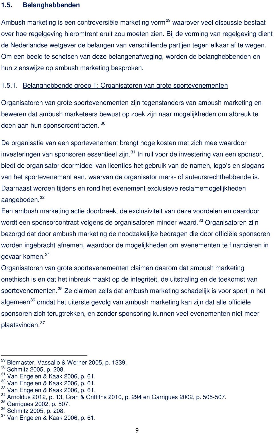 Om een beeld te schetsen van deze belangenafweging, worden de belanghebbenden en hun zienswijze op ambush marketing besproken. 1.