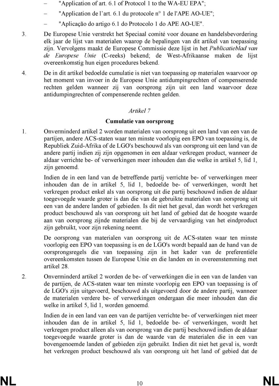 Vervolgens maakt de Europese Commissie deze lijst in het Publicatieblad van de Europese Unie (C-reeks) bekend; de West-Afrikaanse maken de lijst overeenkomstig hun eigen procedures bekend. 4.