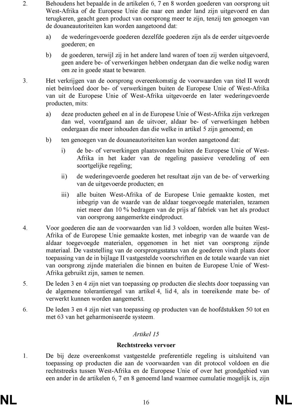 goederen, terwijl zij in het andere land waren of toen zij werden uitgevoerd, geen andere be- of verwerkingen hebben ondergaan dan die welke nodig waren om ze in goede staat te bewaren. 3.