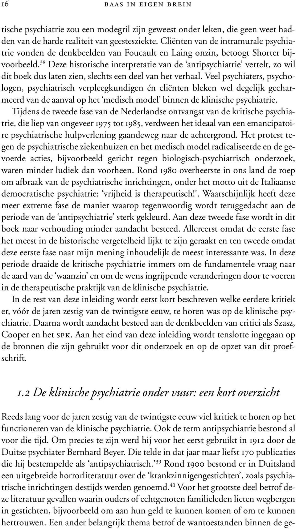 38 Deze historische interpretatie van de antipsychiatrie vertelt, zo wil dit boek dus laten zien, slechts een deel van het verhaal.