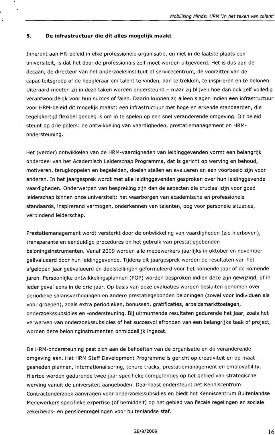 Het is dus aan de decaan, de directeur van het onderzoeksinstituut of servicecentrum, de voorzitter van de capaciteitsgroep of de hoogleraar om talent te vinden, aan te trekken, te inspireren en te