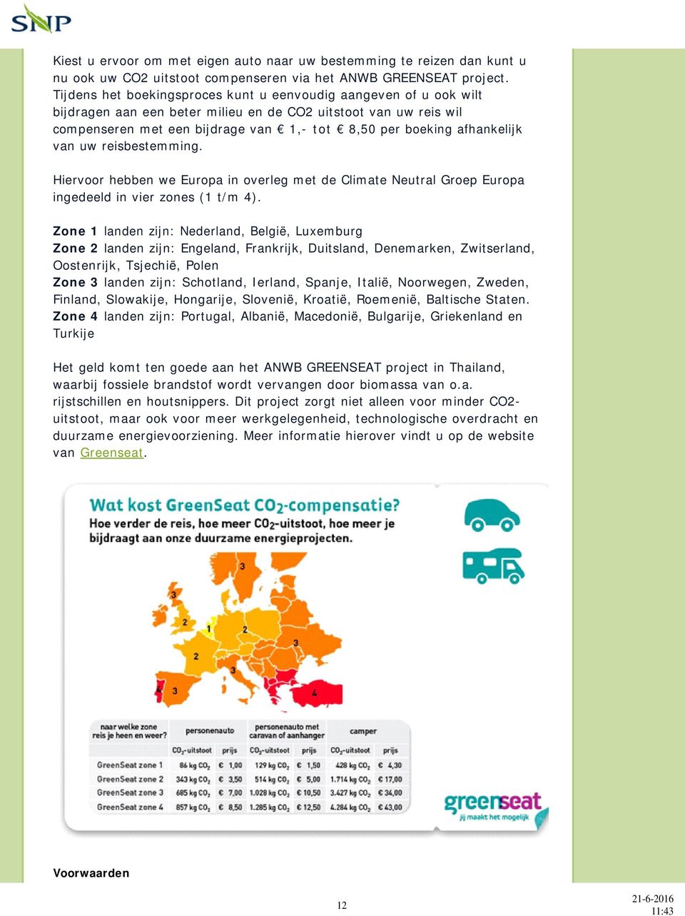 afhankelijk van uw reisbestemming. Hiervoor hebben we Europa in overleg met de Climate Neutral Groep Europa ingedeeld in vier zones (1 t/m 4).