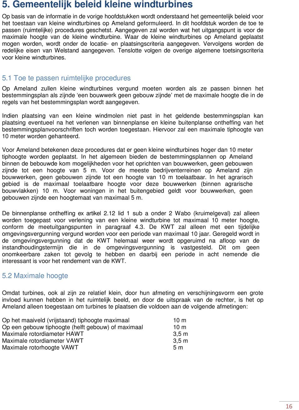 Waar de kleine windturbines op Ameland geplaatst mogen worden, wordt onder de locatie- en plaatsingscriteria aangegeven. Vervolgens worden de redelijke eisen van Welstand aangegeven.