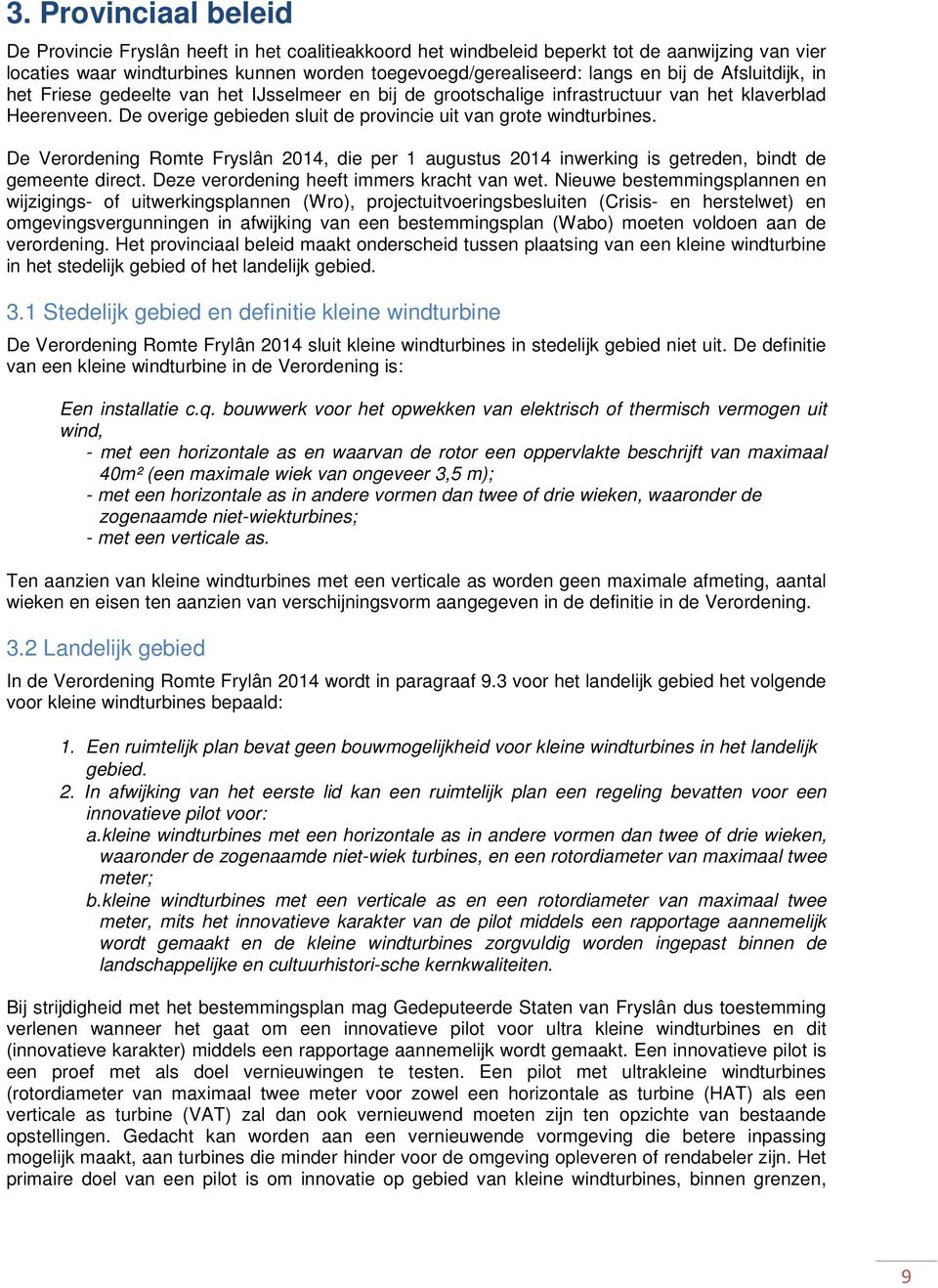 De Verordening Romte Fryslân 2014, die per 1 augustus 2014 inwerking is getreden, bindt de gemeente direct. Deze verordening heeft immers kracht van wet.