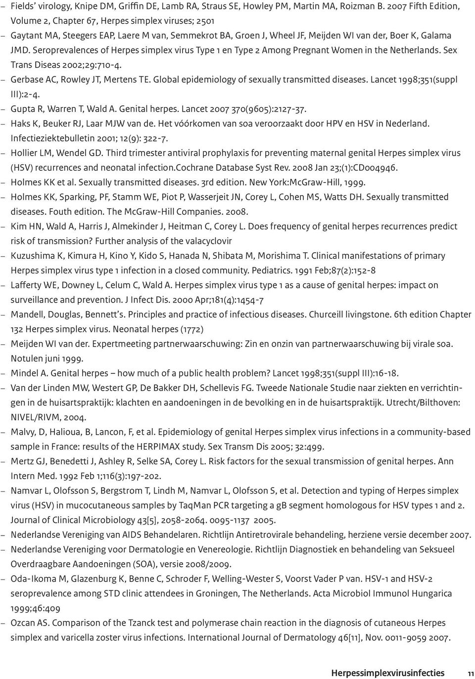 Seroprevalences of Herpes simplex virus Type 1 en Type 2 Among Pregnant Women in the Netherlands. Sex Trans Diseas 2002;29:710-4. Gerbase AC, Rowley JT, Mertens TE.