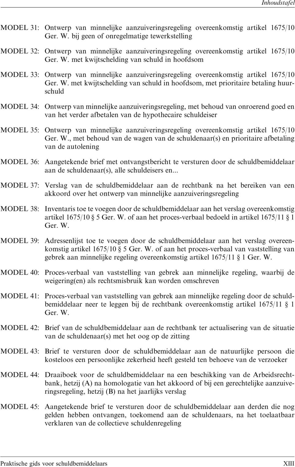 met kwijtschelding van schuld in hoofdsom MODEL 33: Ontwerp van minnelijke aanzuiveringsregeling overeenkomstig artikel 1675/10 Ger. W.