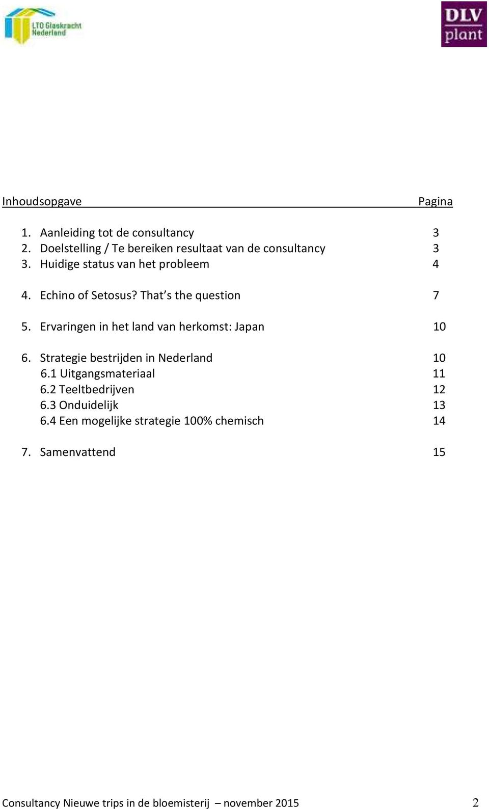 Ervaringen in het land van herkomst: Japan 10 6. Strategie bestrijden in Nederland 10 6.1 Uitgangsmateriaal 11 6.