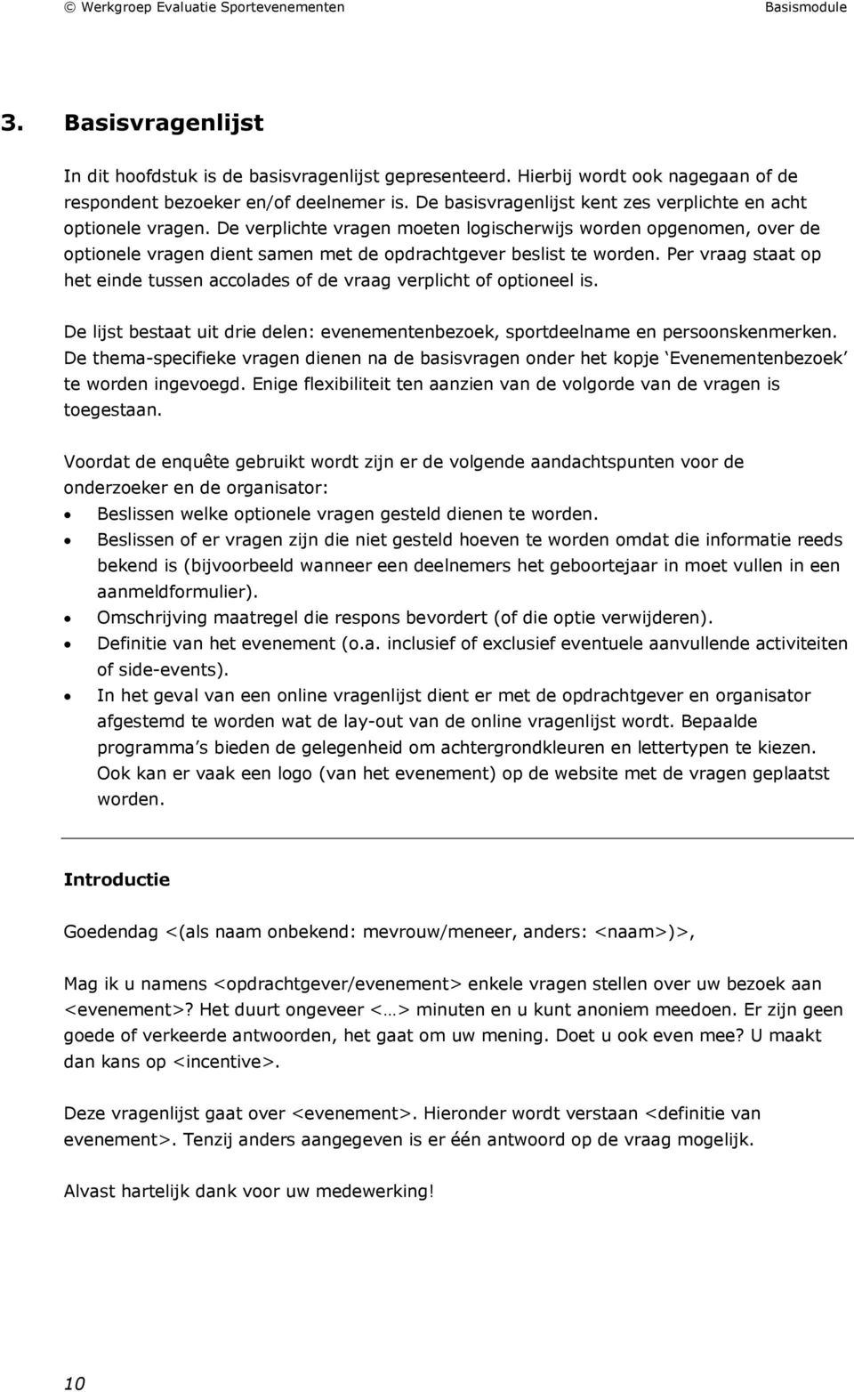 De verplichte vragen moeten logischerwijs worden opgenomen, over de optionele vragen dient samen met de opdrachtgever beslist te worden.