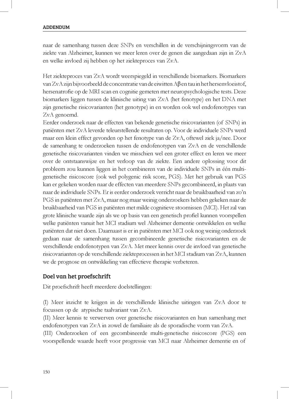 Biomarkers van ZvA zijn bijvoorbeeld de concentratie van de eiwitten Aβ en tau in het hersenvloeistof, hersenatrofie op de MRI scan en cognitie gemeten met neuropsychologische tests.