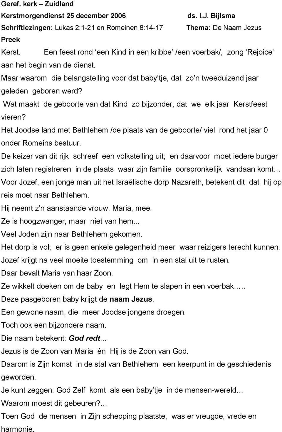 Wat maakt de geboorte van dat Kind zo bijzonder, dat we elk jaar Kerstfeest vieren? Het Joodse land met Bethlehem /de plaats van de geboorte/ viel rond het jaar 0 onder Romeins bestuur.