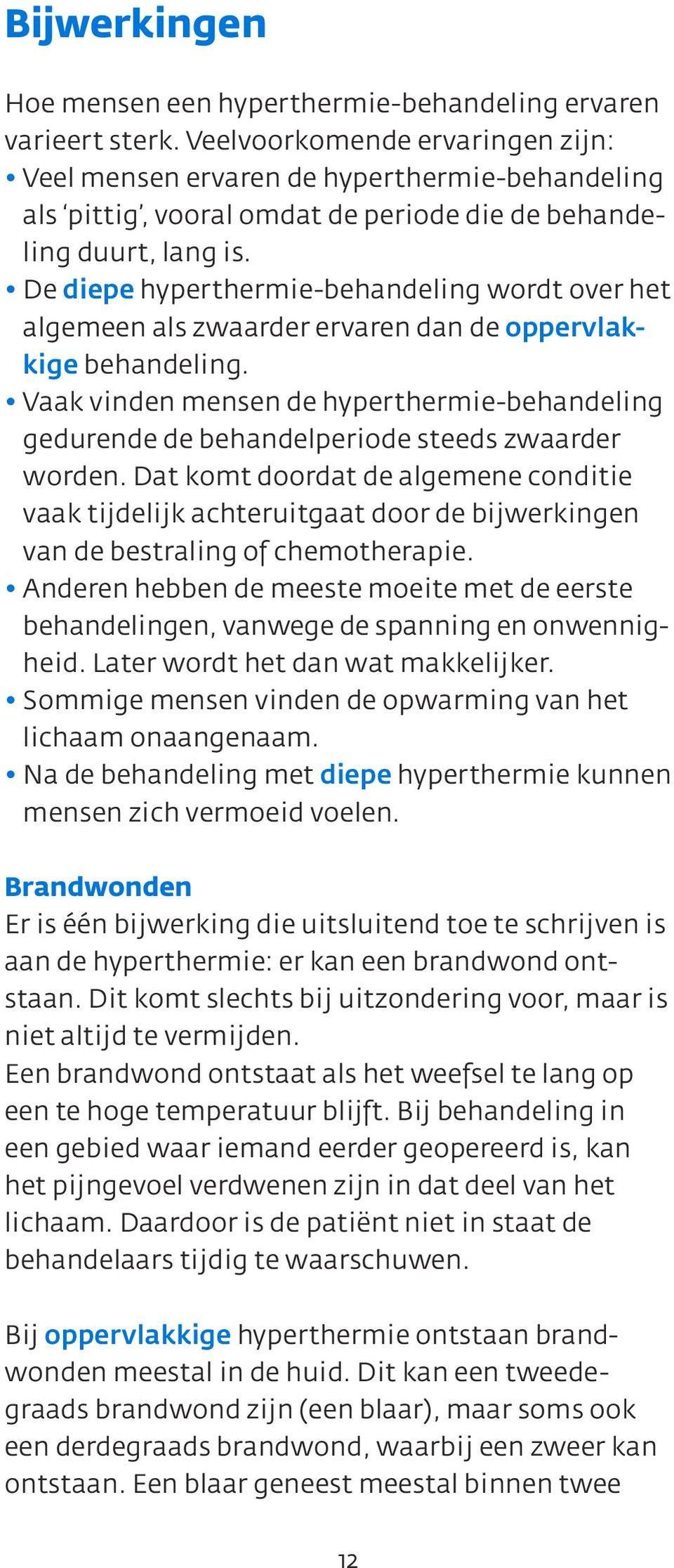 De diepe hyperthermie-behandeling wordt over het algemeen als zwaarder ervaren dan de oppervlakkige behandeling.