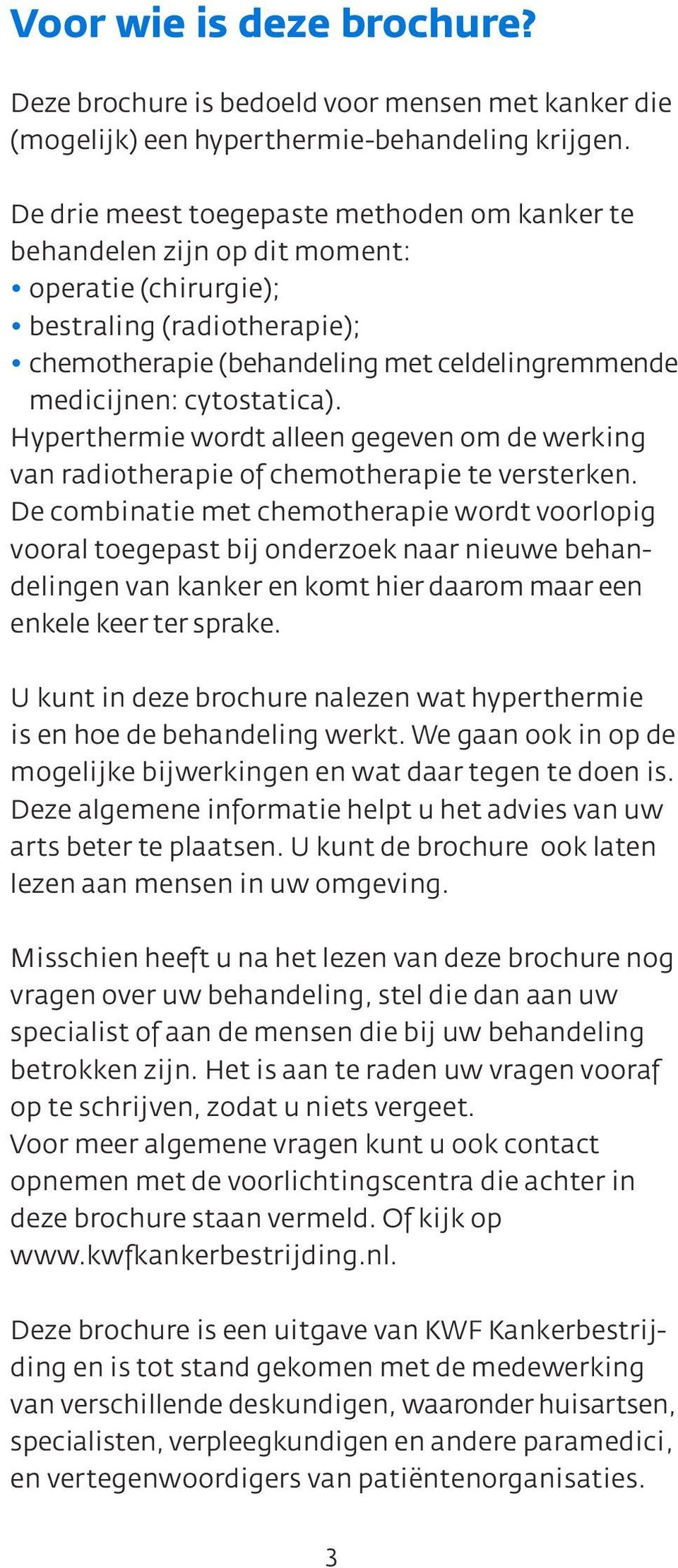 cytostatica). Hyperthermie wordt alleen gegeven om de werking van radiotherapie of chemotherapie te versterken.