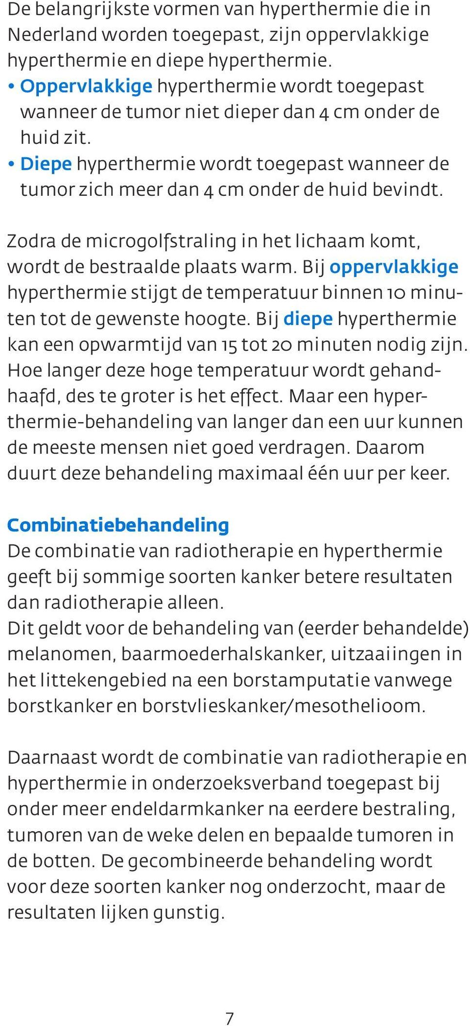 Zodra de microgolfstraling in het lichaam komt, wordt de bestraalde plaats warm. Bij oppervlakkige hyperthermie stijgt de temperatuur binnen 10 minuten tot de gewenste hoogte.