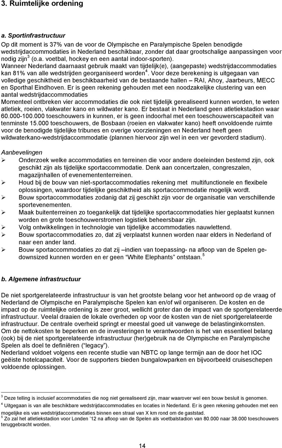 nodig zijn 3 (o.a. voetbal, hockey en een aantal indoor-sporten).