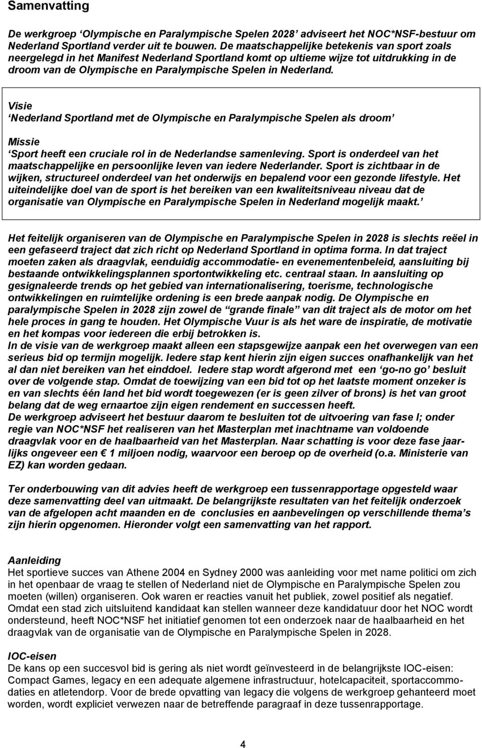 Visie Nederland Sportland met de Olympische en Paralympische Spelen als droom Missie Sport heeft een cruciale rol in de Nederlandse samenleving.