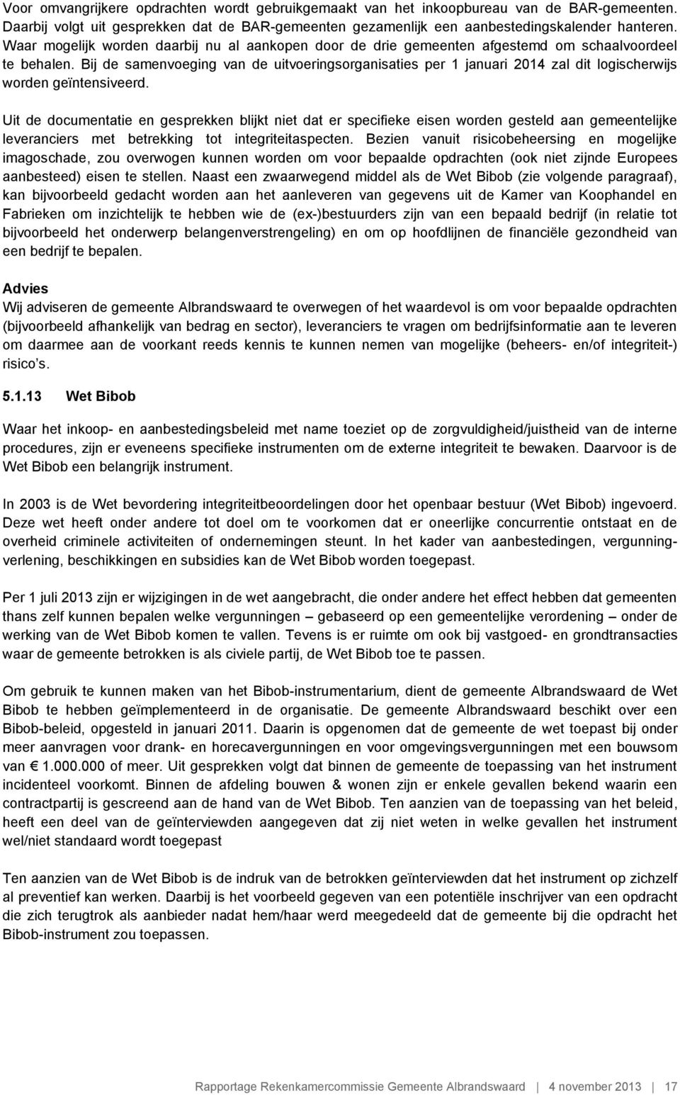 Bij de samenvoeging van de uitvoeringsorganisaties per 1 januari 2014 zal dit logischerwijs worden geïntensiveerd.