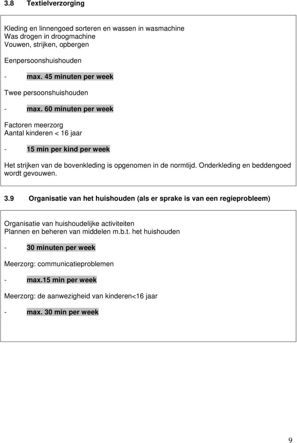 60 minuten per week Factoren meerzorg Aantal kinderen < 16 jaar - 15 min per kind per week Het strijken van de bovenkleding is opgenomen in de normtijd.