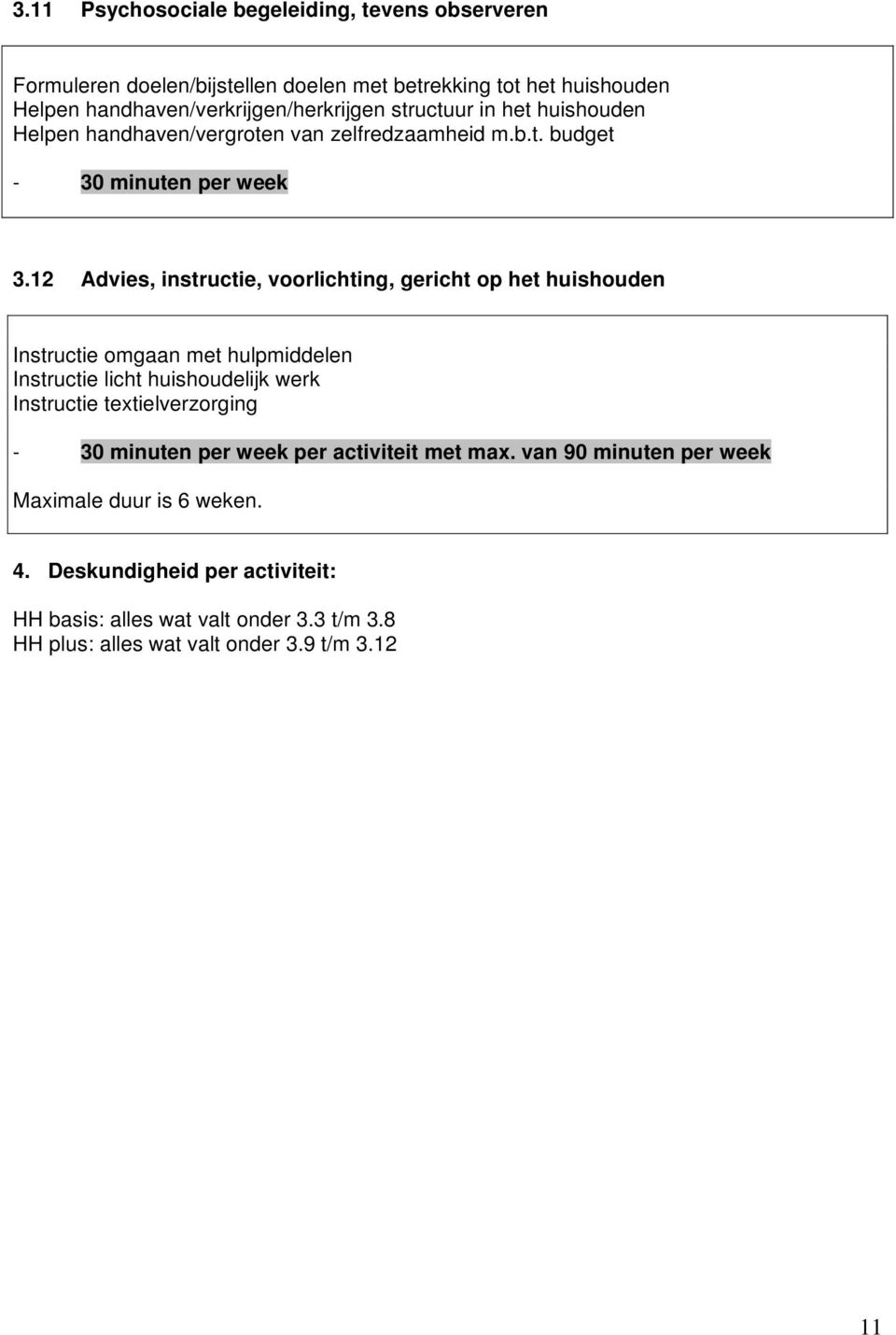 12 Advies, instructie, voorlichting, gericht op het huishouden Instructie omgaan met hulpmiddelen Instructie licht huishoudelijk werk Instructie textielverzorging