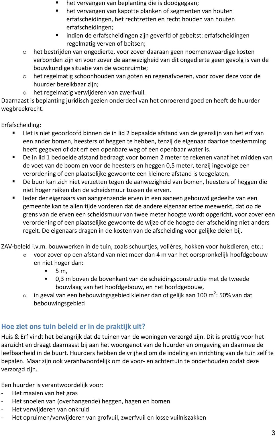 de aanwezigheid van dit ongedierte geen gevolg is van de bouwkundige situatie van de woonruimte; o het regelmatig schoonhouden van goten en regenafvoeren, voor zover deze voor de huurder bereikbaar