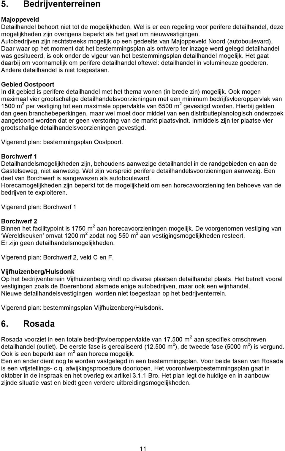 Autobedrijven zijn rechtstreeks mogelijk op een gedeelte van Majoppeveld Noord (autoboulevard).