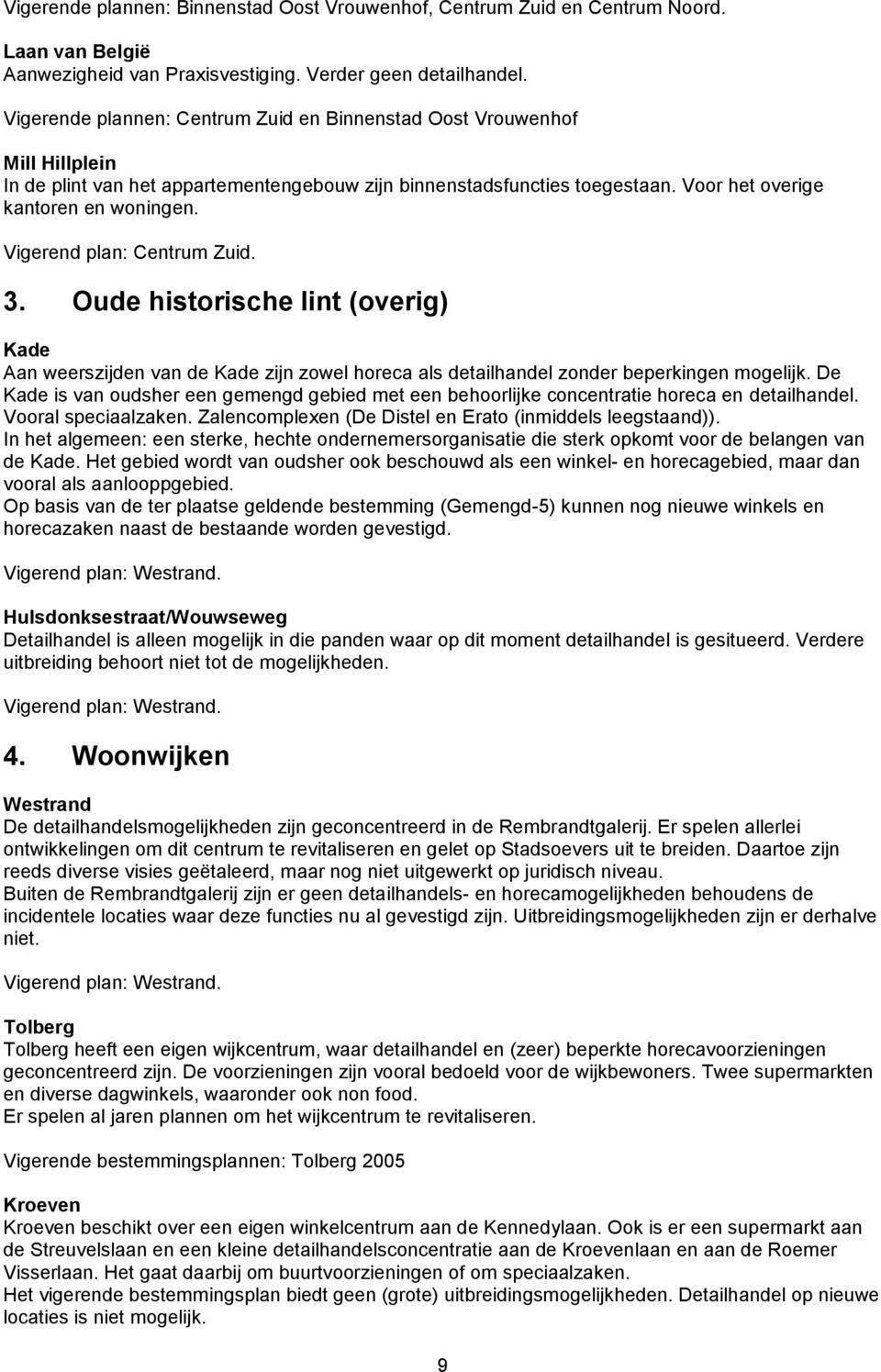 Vigerend plan: Centrum Zuid. 3. Oude historische lint (overig) Kade Aan weerszijden van de Kade zijn zowel horeca als detailhandel zonder beperkingen mogelijk.